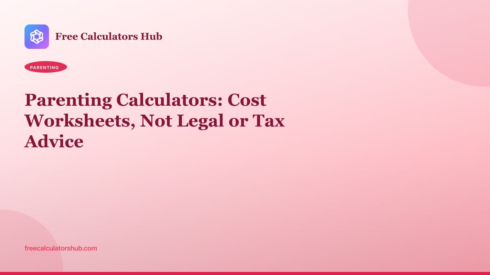 Parenting Calculators: Cost Worksheets, Not Legal or Tax Advice