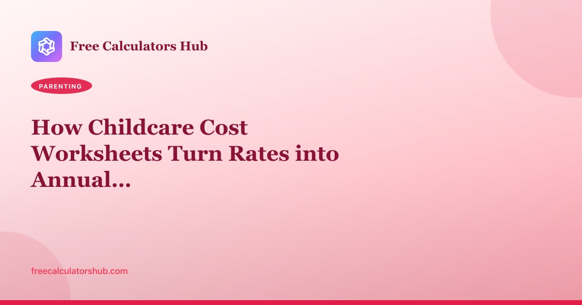 How Childcare Cost Worksheets Turn Rates into Annual Totals