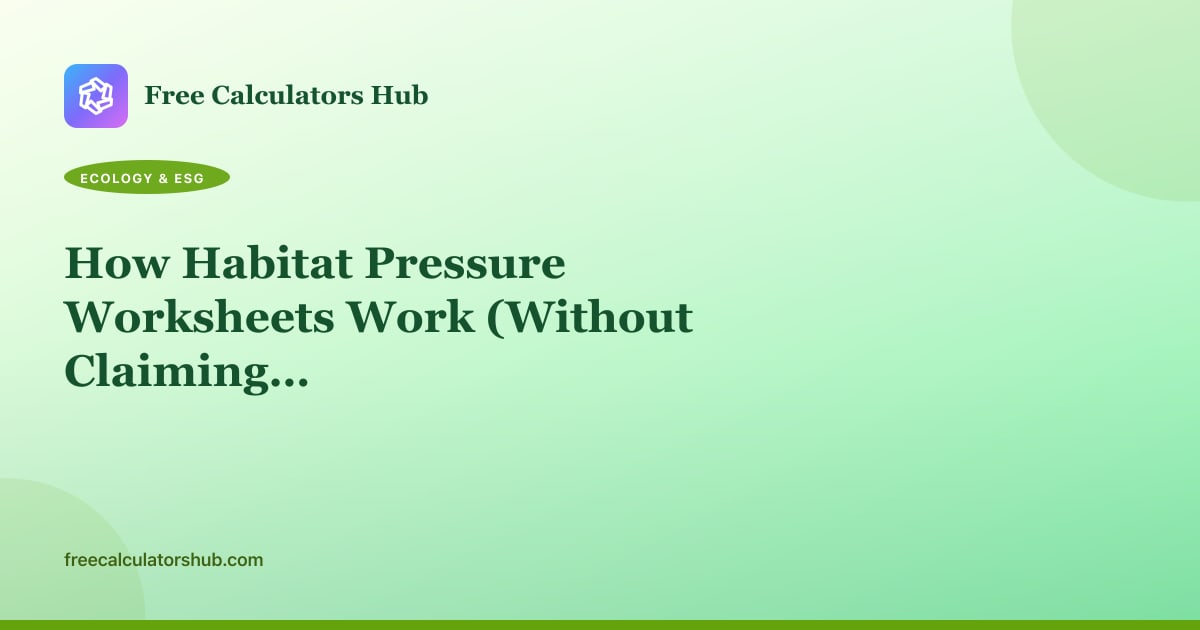 How Habitat Pressure Worksheets Work (Without Claiming Biodiversity Compliance)