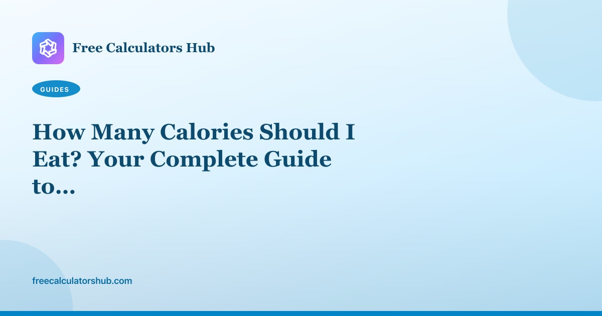 How Many Calories Should I Eat? Your Complete Guide to Daily Calorie Needs