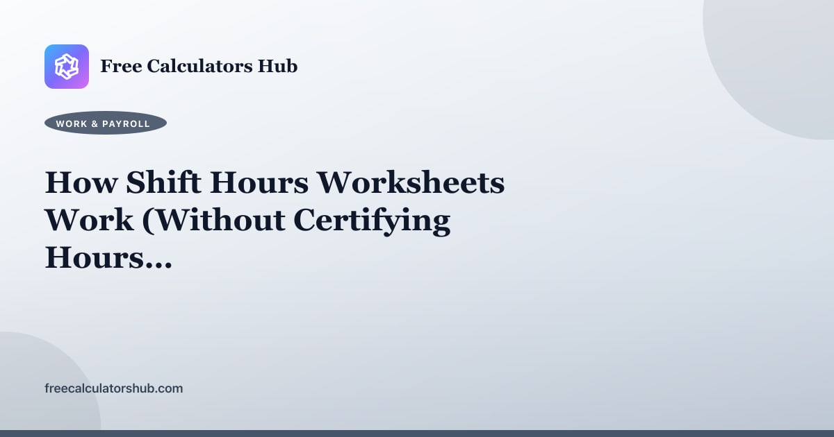 How Shift Hours Worksheets Work (Without Certifying Hours Worked)