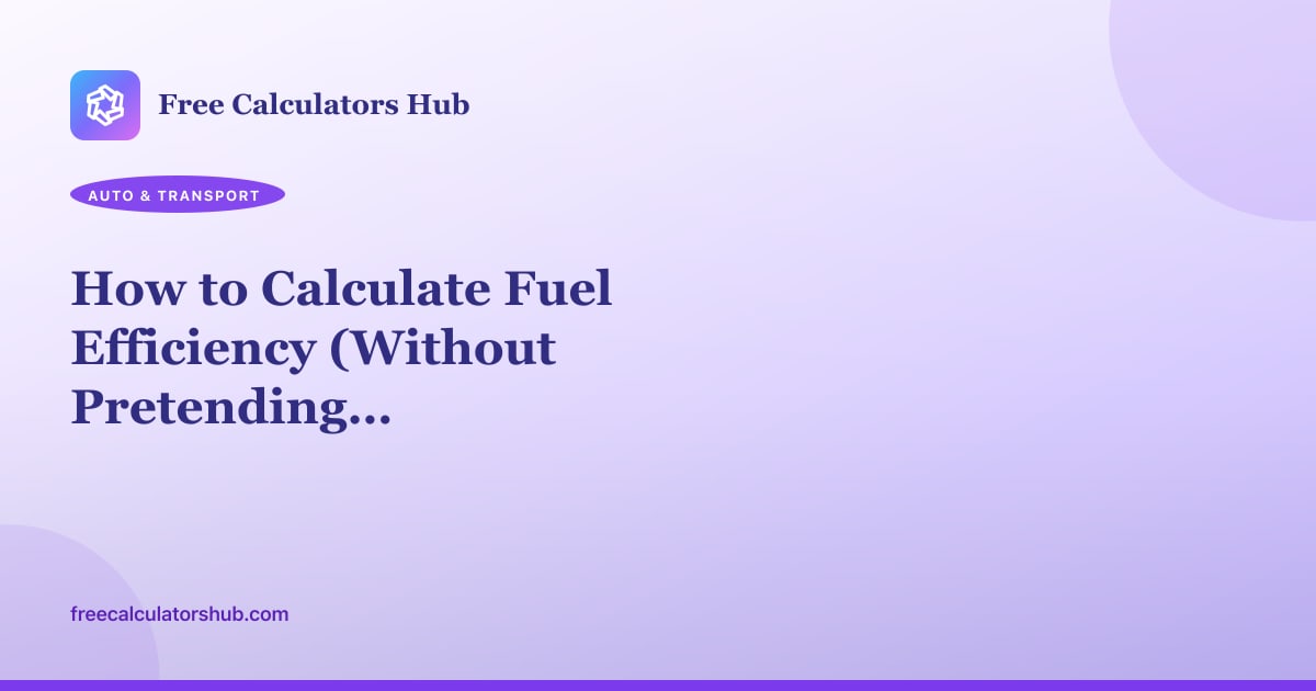 How to Calculate Fuel Efficiency (Without Pretending to Be an EPA Test)