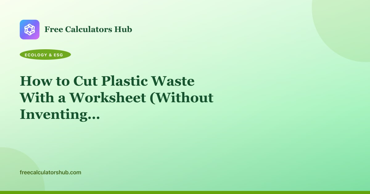 How to Cut Plastic Waste With a Worksheet (Without Inventing Carbon Savings)